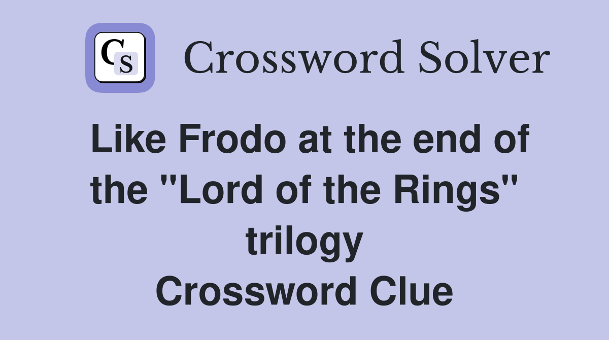 Like Frodo at the end of the "Lord of the Rings" trilogy Crossword
